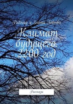 Обложка книги «Климат будущего. 2200 год. Рассказы» — Радмир и Злата Говтва