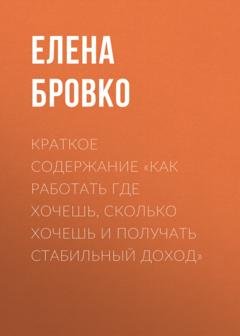 Обложка книги «Краткое содержание «Как работать где хочешь, сколько хочешь и получать стабильный доход»» — Елена Бровко
