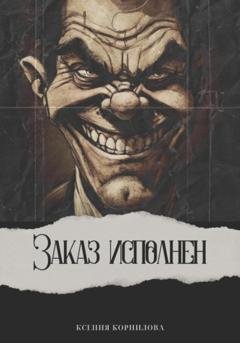 Обложка книги «Заказ исполнен» — Ксения Корнилова