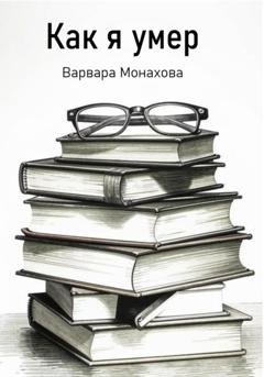 Обложка книги «Как я умер» — Варвара Монахова