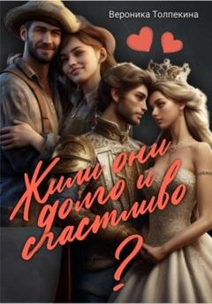 Обложка книги «Жили они долго и счастливо?» — Вероника Толпекина
