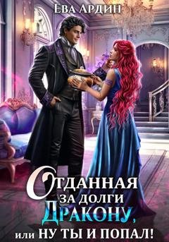 Обложка книги «Отданная за долги дракону, или Ну ты и попал!» — Ева Ардин