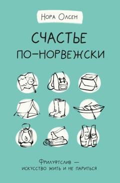 Обложка книги «Счастье по-норвежски. Флируфтслив – искусство жить и не париться» — Нора Олсен
