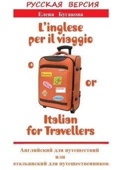 Обложка книги «Русская версия: L’inglese per il viaggio o/or Italian for Travellers. Английский для путешествий, или Итальянский для путешественников» — Елена Бугакова