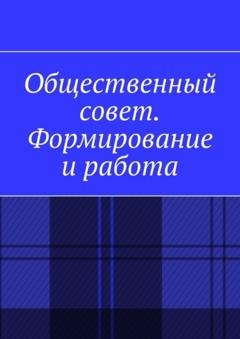 Обложка книги «Общественный совет. Формирование и работа» — Антон Анатольевич Шадура