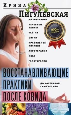 Обложка книги «Восстанавливающие практики после ковида. Фитотерапия, лечебные ванны, тай-чи, цигун, правильное питание, аэротерапия, йога, галотерапия, дыхательная гимнастика» — И. С. Пигулевская