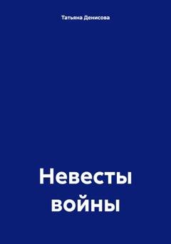Обложка книги «Невесты войны» — Татьяна Денисова