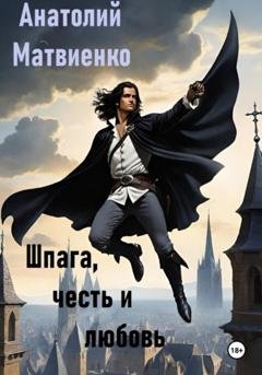 Обложка книги «Шпага, честь и любовь» — Анатолий Матвиенко