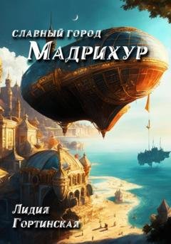 Обложка книги «Славный город Мадрихур» — Лидия Гортинская