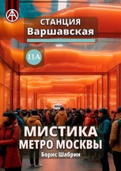 Обложка книги «Станция Варшавская 11А. Мистика метро Москвы» — Борис Шабрин