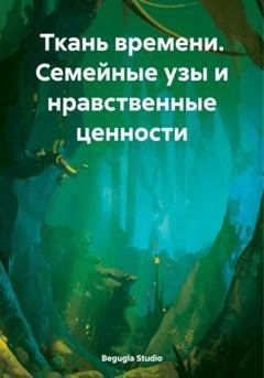 Обложка книги «Ткань времени. Семейные узы и нравственные ценности» — Максим Ладыгин