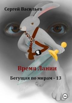 Обложка книги «Время Лании. Бегущая по мирам – 13» — Сергей Васильев