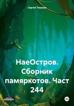 Обложка книги «НаеОстров. Сборник памяркотов. Часть 244» — Сергей Ефимович Тиханов
