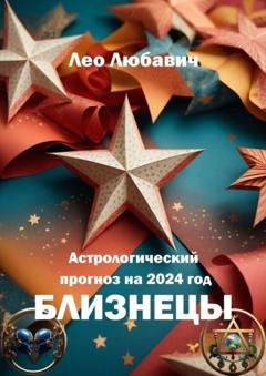 Обложка книги «Астрологический прогноз на 2024 год. Близнецы» — Лео Любавич