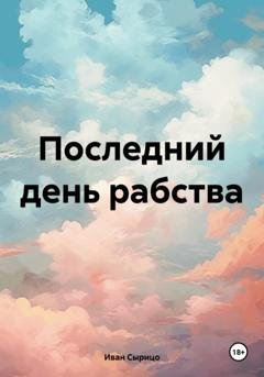 Обложка книги «Последний день рабства» — Иван Константинович Сырицо