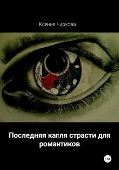 Обложка книги «Последняя капля страсти для романтиков» — Ксения Чиркова