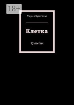 Обложка книги «Клетка. Трагедия» — Мария Хугистова
