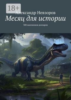 Обложка книги «Месяц для истории. 300 миллионов долларов» — Александр Невзоров