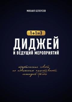 Обложка книги «Диджей и ведущий мероприятий. 1+1=3. Практические советы по повышению эффективности командной работы» — Михаил Белоусов