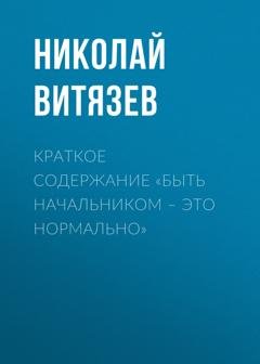 Обложка книги «Краткое содержание «Быть начальником – это нормально»» — Николай Витязев