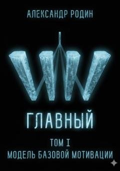 Обложка книги «Главный. Том I. Модель базовой мотивации» — Александр Сергеевич Родин