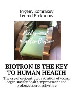 Обложка книги «Biotron is the key to human health. The use of concentrated radiation of young organisms for health improvement and prolongation of active life» — Evgeny Komrakov