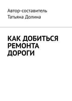 Обложка книги «Как добиться ремонта дороги» — Татьяна Долина