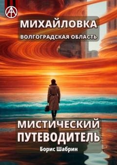Обложка книги «Михайловка. Волгоградская область. Мистический путеводитель» — Борис Шабрин