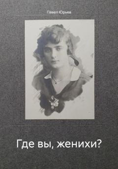 Обложка книги «Где вы, женихи?» — Павел Юрьев