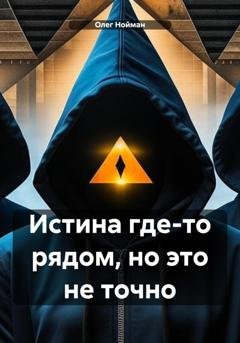 Обложка книги «Истина где-то рядом, но это не точно» — Олег Нойман