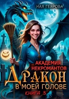 Обложка книги «Академия некромантов. Дракон в моей голове. Книга 3» — Ная Геярова