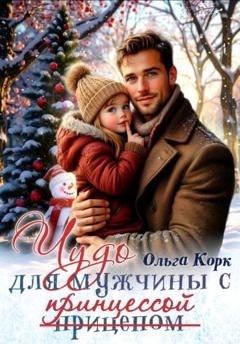 Обложка книги «Чудо для мужчины с принцессой» — Ольга Корк