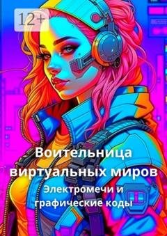 Обложка книги «Воительница виртуальных миров. Электромечи и графические коды» — Елена Корн