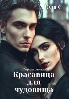 Обложка книги «Красавица для чудовища. Сборник рассказов» — Юля С