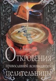 Обложка книги «Откровения православной ясновидящей целительницы» — Любовь Константиновна Югорская