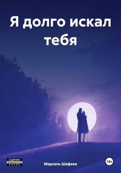 Обложка книги «Я долго искал тебя» — Марсель Зуфарович Шафеев