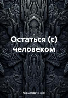 Обложка книги «Остаться (с) человеком» — Кирилл Казачинский