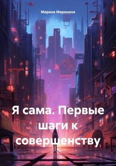 Обложка книги «Я сама. Первые шаги к совершенству» — Марина Михайлова Маринина
