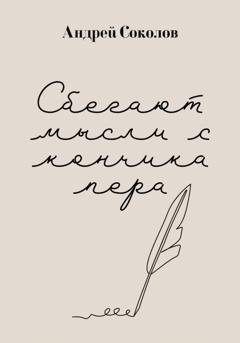 Обложка книги «Сбегают мысли с кончика пера» — Андрей Соколов