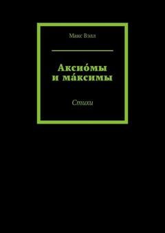 Обложка книги «Аксио́мы и ма́ксимы. Стихи» — Макс Вэлл