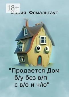 Обложка книги ««Продается дом б/у без в/п с в/о и ч/ю»» — Мария Фомальгаут