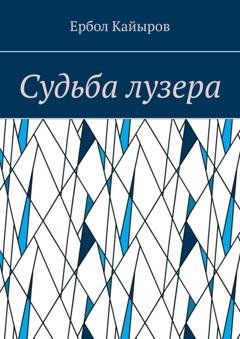 Обложка книги «Судьба лузера» — Ербол Кайыров