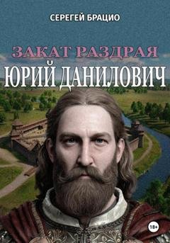 Обложка книги «Закат раздрая. Юрий Данилович (1281 – 1325)» — Сергей Брацио