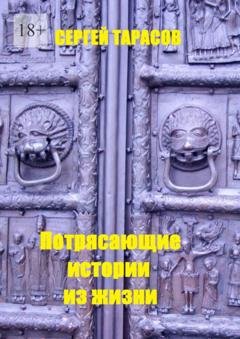 Обложка книги «Потрясающие истории из жизни. Рассказы» — Сергей Евгеньевич Тарасов
