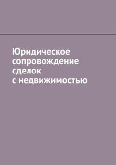 Обложка книги «Юридическое сопровождение сделок с недвижимостью» — Антон Анатольевич Шадура