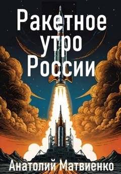 Обложка книги «Ракетное утро России» — Анатолий Матвиенко