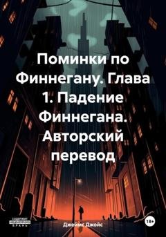Обложка книги «Поминки по Финнегану. Глава 1. Падение Финнегана. Авторский перевод» — Джеймс Джойс