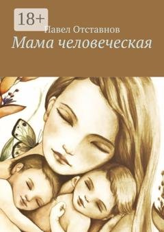 Обложка книги «Мама человеческая» — Павел Отставнов