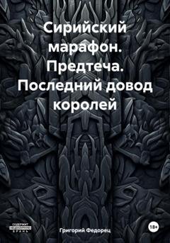 Обложка книги «Сирийский марафон. Предтеча. Последний довод королей» — Григорий Григорьевич Федорец
