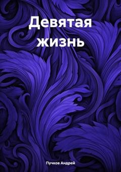 Обложка книги «Девятая жизнь» — Андрей Викторович Пучков